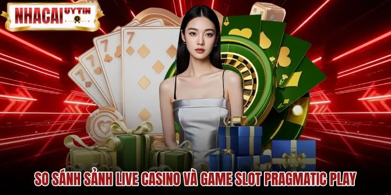 So sánh sảnh live casino và game slot Pragmatic Play Bàn cược dealer trực tiếp và game slot Pragmatic Play